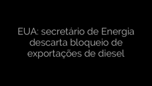 ​EUA: secretário de Energia descarta bloqueio de exportações de diesel 